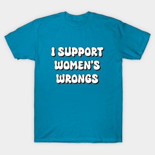 I SUPPORT WOMEN'S WRONGS T-Shirt